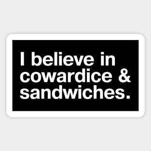 I believe in cowardice and sandwiches. Magnet